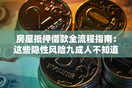 济南房屋抵押借款全流程指南：这些隐性风险九成人不知道