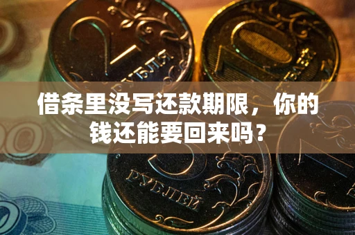 济南借条里没写还款期限，你的钱还能要回来吗？