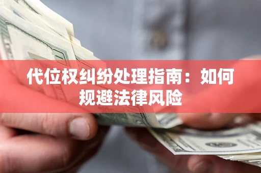 济南代位权纠纷处理指南:如何规避法律风险 济南代位权纠纷处理指南:如何规避法律风险