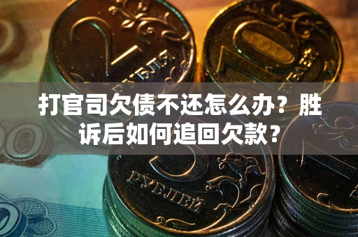 济南打官司欠债不还怎么办？胜诉后如何追回欠款？