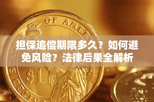 济南担保追偿期限多久？如何避免风险？法律后果全解析
