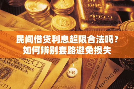 济南民间借贷利息超限合法吗？如何辨别套路避免损失