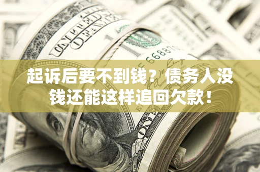 济南起诉后要不到钱？债务人没钱还能这样追回欠款！