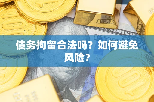 济南债务拘留合法吗？如何避免风险？
