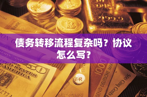 济南债务转移流程复杂吗？协议怎么写？
