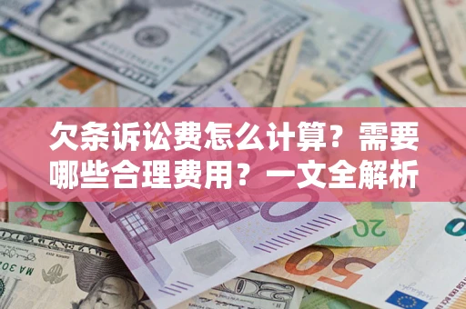 济南欠条诉讼费怎么计算？需要哪些合理费用？一文全解析