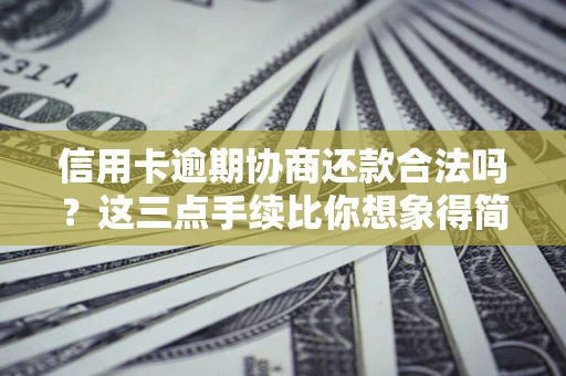 济南信用卡逾期协商还款合法吗？这三点手续比你想象得简单