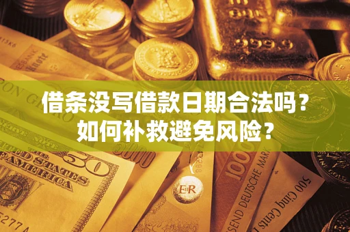 济南借条没写借款日期合法吗？如何补救避免风险？