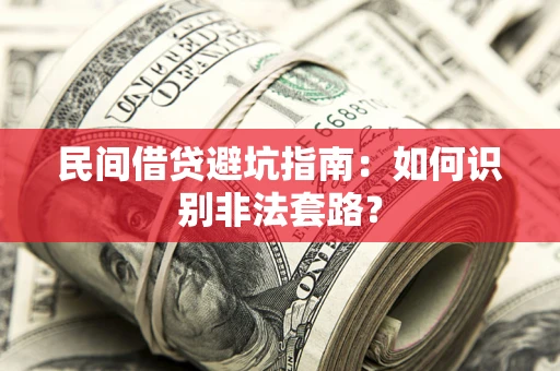 济南民间借贷避坑指南：如何识别非法套路？