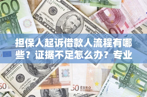 济南担保人起诉借款人流程有哪些？证据不足怎么办？专业律师解答