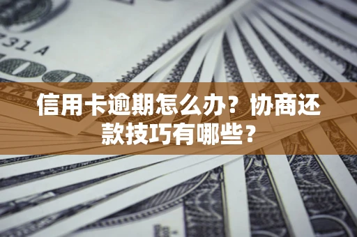 济南信用卡逾期怎么办？协商还款技巧有哪些？
