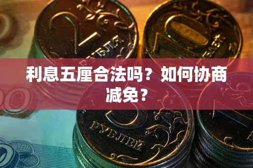 济南利息五厘合法吗？如何协商减免？