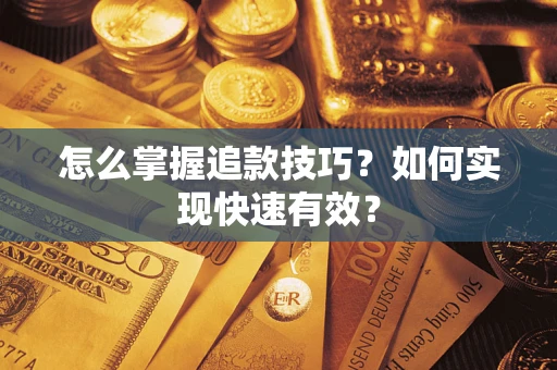 济南怎么掌握追款技巧？如何实现快速有效？