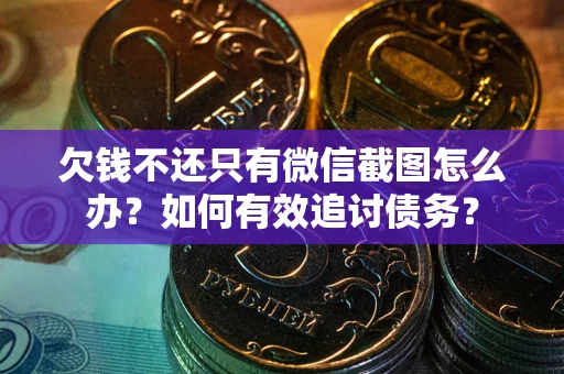 济南欠钱不还只有微信截图怎么办？如何有效追讨债务？