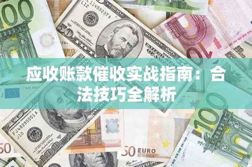 济南应收账款催收实战指南：合法技巧全解析