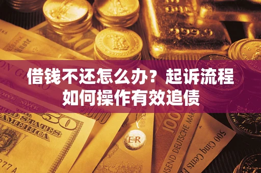 济南借钱不还怎么办？起诉流程如何操作有效追债