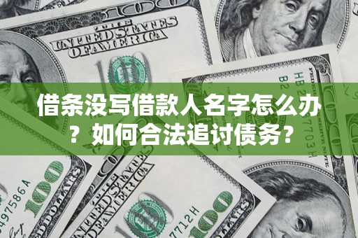 济南借条没写借款人名字怎么办？如何合法追讨债务？