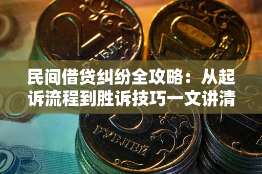 济南民间借贷纠纷全攻略：从起诉流程到胜诉技巧一文讲清