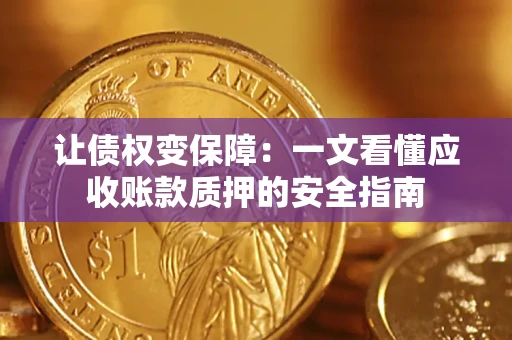 济南让债权变保障：一文看懂应收账款质押的安全指南