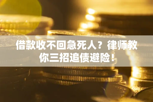 济南借款收不回急死人？律师教你三招追债避险！