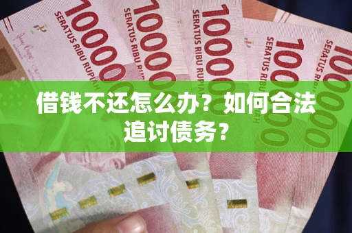 济南借钱不还怎么办？如何合法追讨债务？