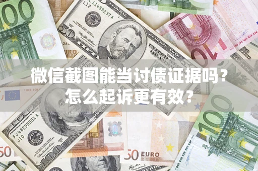 济南微信截图能当讨债证据吗？怎么起诉更有效？