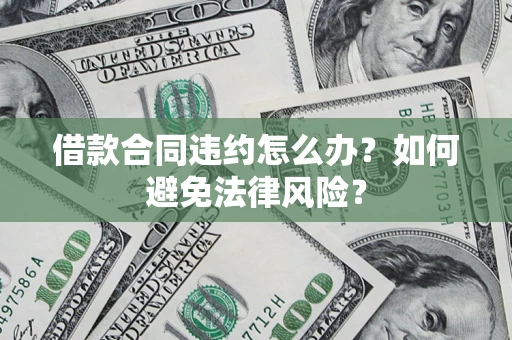济南借款合同违约怎么办？如何避免法律风险？