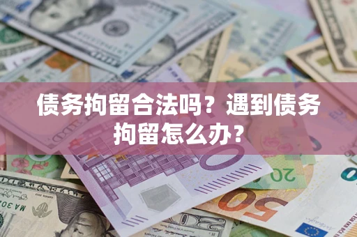 济南债务拘留合法吗？遇到债务拘留怎么办？