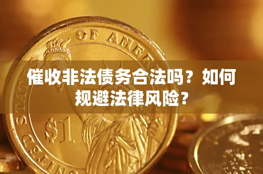 济南催收非法债务合法吗？如何规避法律风险？