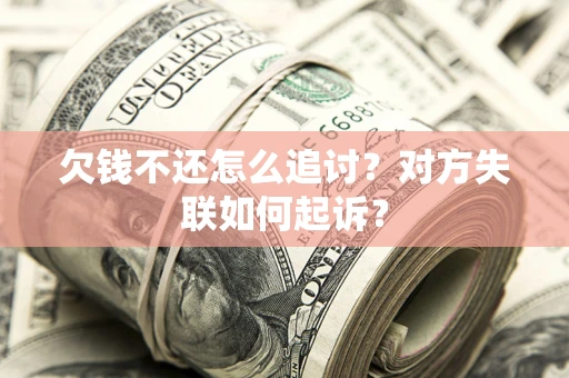 济南欠钱不还怎么追讨？对方失联如何起诉？