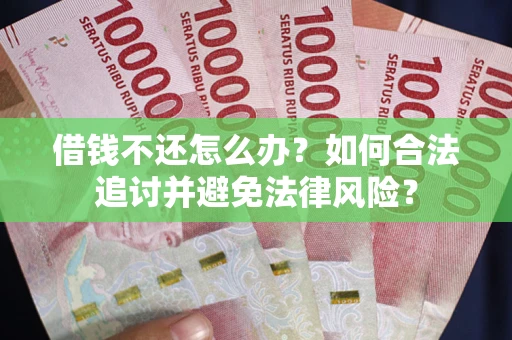 济南借钱不还怎么办？如何合法追讨并避免法律风险？
