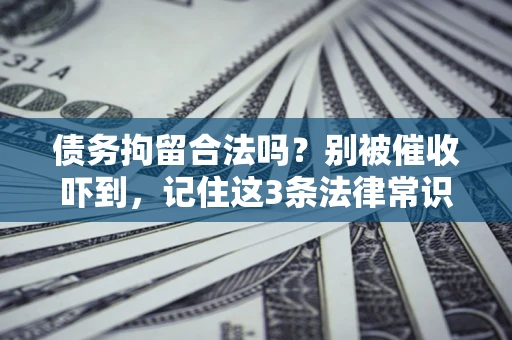 济南债务拘留合法吗？别被催收吓到，记住这3条法律常识