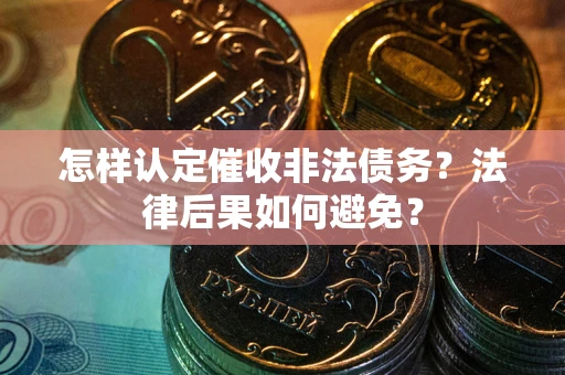 济南怎样认定催收非法债务？法律后果如何避免？