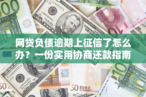 济南网贷负债逾期上征信了怎么办？一份实用协商还款指南请收好