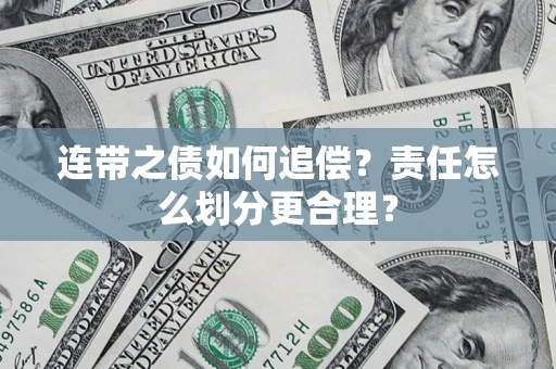 济南连带之债如何追偿？责任怎么划分更合理？