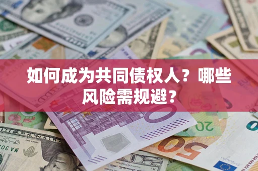 济南如何成为共同债权人？哪些风险需规避？