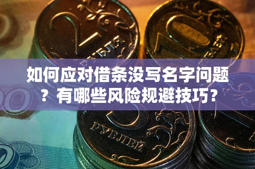 济南如何应对借条没写名字问题？有哪些风险规避技巧？