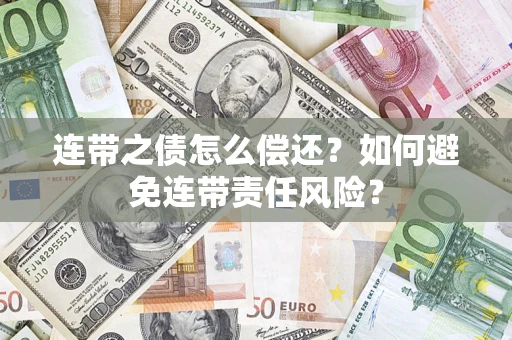 济南连带之债怎么偿还？如何避免连带责任风险？